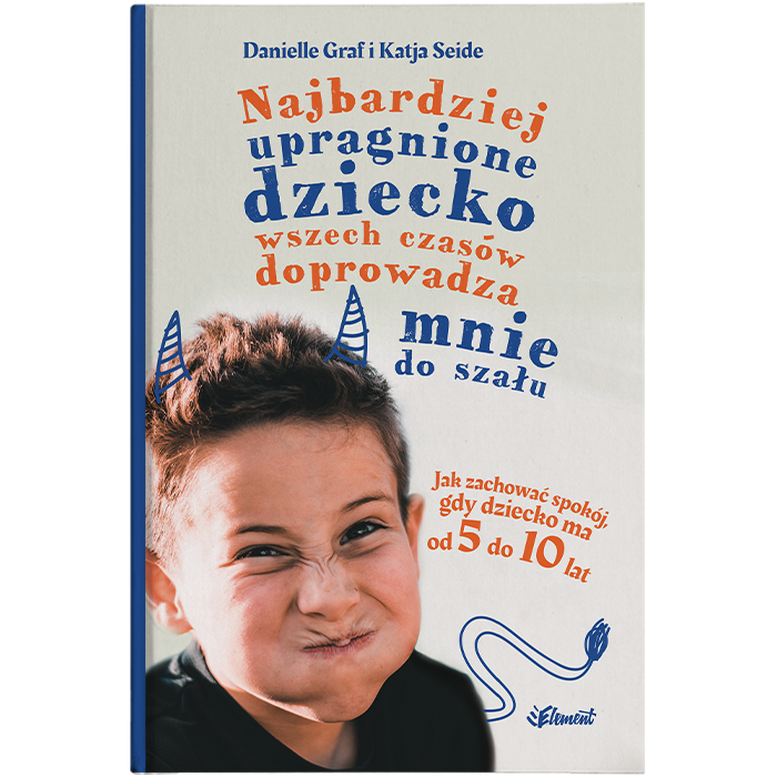 Najbardziej upragnione dziecko wszech czasów doprowadza mnie do szału – wiek 5-10